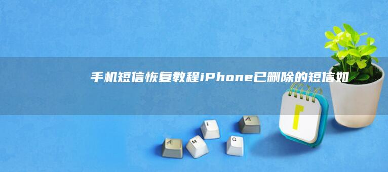 手机短信恢复教程：iPhone已删除的短信如何恢复2018